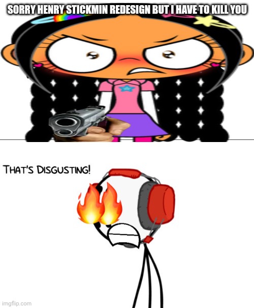 Me Ruining A Fill In Meme #43 (Just One More) | SORRY HENRY STICKMIN REDESIGN BUT I HAVE TO KILL YOU | image tagged in ruin this fill in meme 43 | made w/ Imgflip meme maker