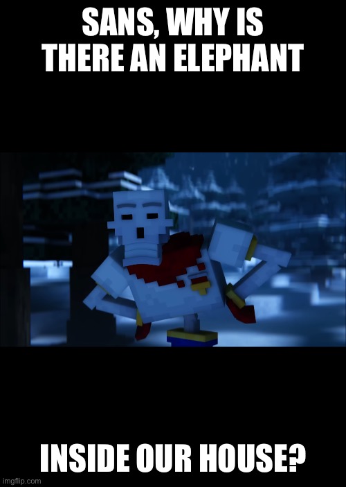SANS, WHY IS THERE AN ELEPHANT INSIDE OUR HOUSE? | made w/ Imgflip meme maker