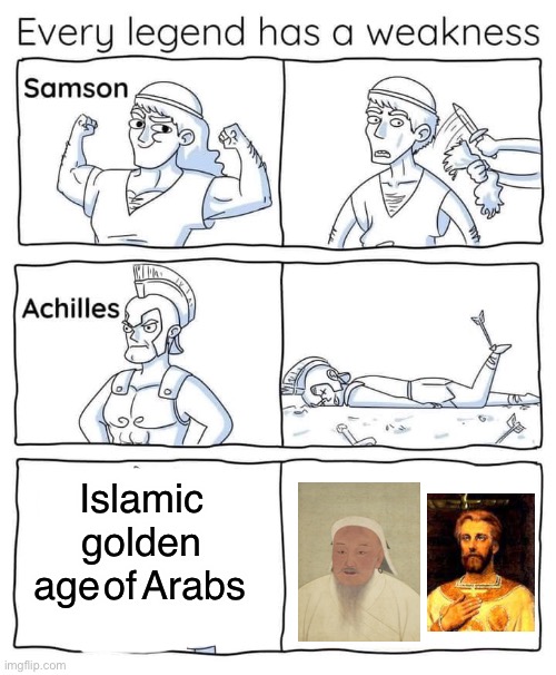 Every legend has a weakness | Islamic golden age of Arabs | image tagged in every legend has a weakness,iran,iranian,arab,golden age,persian | made w/ Imgflip meme maker