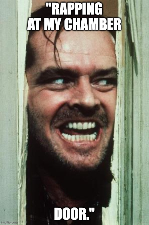 Here's Johnny | "RAPPING AT MY CHAMBER; DOOR." | image tagged in memes,here's johnny | made w/ Imgflip meme maker