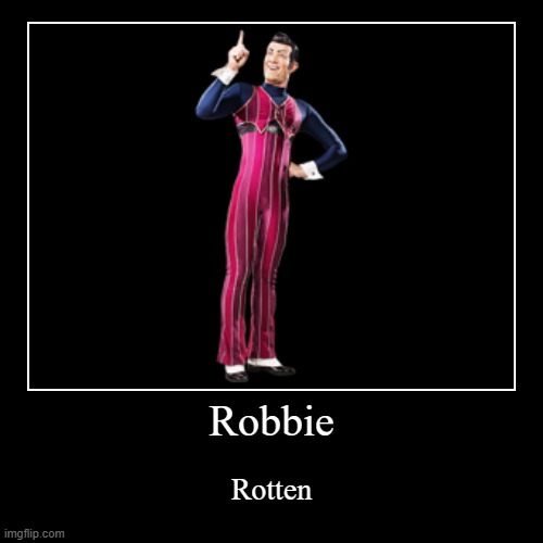 Robbie | Rotten | image tagged in funny,demotivationals | made w/ Imgflip demotivational maker