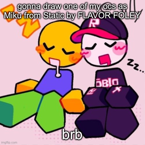 guest & noob i think | gonna draw one of my ocs as Miku from Static by FLAVOR FOLEY; brb | image tagged in guest noob i think | made w/ Imgflip meme maker