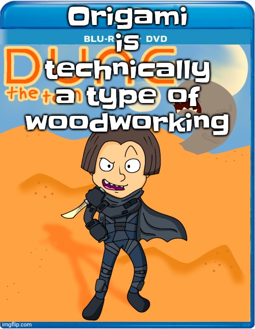 Dune the toon | Origami is technically a type of woodworking | image tagged in dune the toon | made w/ Imgflip meme maker