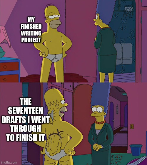 When you finish a book | MY FINISHED WRITING PROJECT; THE SEVENTEEN DRAFTS I WENT THROUGH TO FINISH IT | image tagged in homer simpson's back fat,writing,finished book,drafting,memes,relatable | made w/ Imgflip meme maker
