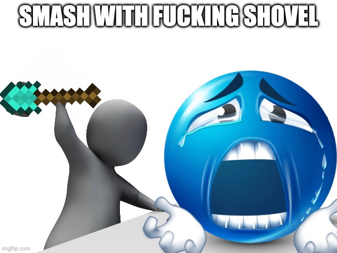 Hit Computer With Hammer | SMASH WITH FUCKING SHOVEL | image tagged in hit computer with hammer | made w/ Imgflip meme maker
