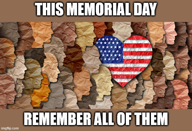 THIS MEMORIAL DAY; REMEMBER ALL OF THEM | made w/ Imgflip meme maker