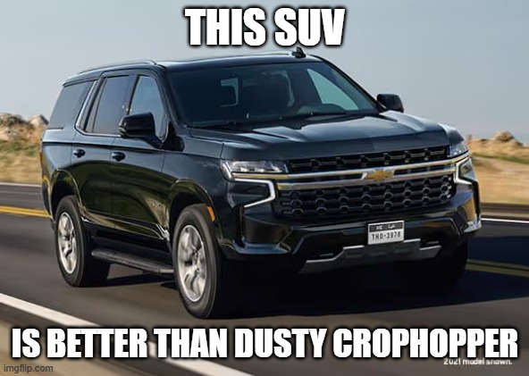 SUV | THIS SUV; IS BETTER THAN DUSTY CROPHOPPER | image tagged in suv | made w/ Imgflip meme maker