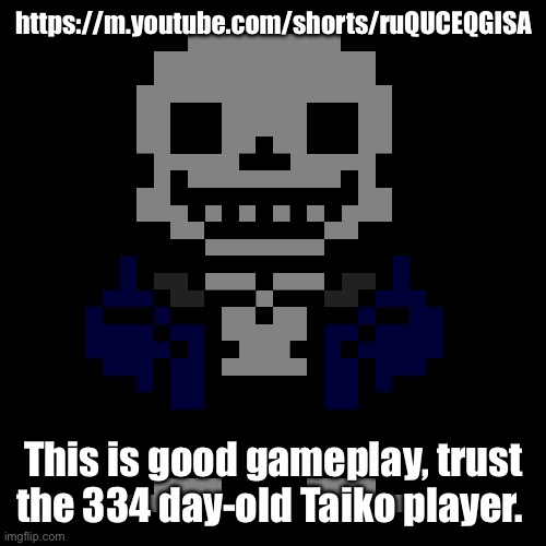 I was playing Hopes And Dreams on the hardest difficulty. | https://m.youtube.com/shorts/ruQUCEQGISA; This is good gameplay, trust the 334 day-old Taiko player. | image tagged in transparent sans | made w/ Imgflip meme maker