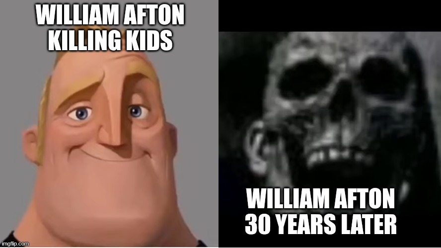 FNAF lore 100% real | WILLIAM AFTON KILLING KIDS; WILLIAM AFTON 30 YEARS LATER | image tagged in fnaf | made w/ Imgflip meme maker