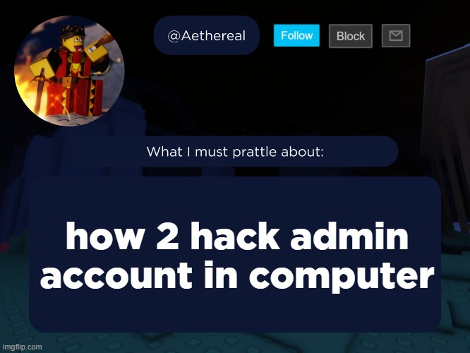 aethereal's forsaken template | how 2 hack admin account in computer | image tagged in aethereal's forsaken template | made w/ Imgflip meme maker