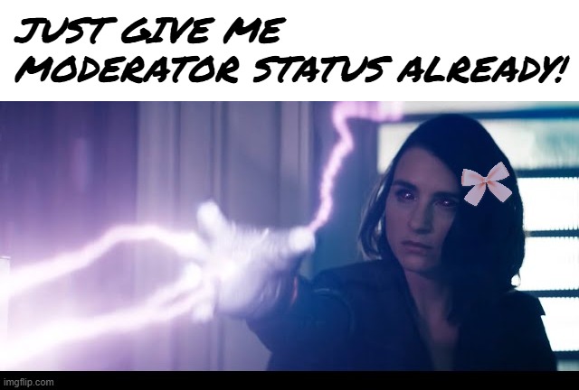 The stream iz dead so just give me mod to make my shitposting here easier. Please? Pretty please? I asked nicely :) | JUST GIVE ME MODERATOR STATUS ALREADY! | image tagged in memez,giv meh mod,pls | made w/ Imgflip meme maker