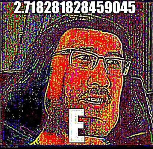 E | 2.718281828459045 | image tagged in e | made w/ Imgflip meme maker