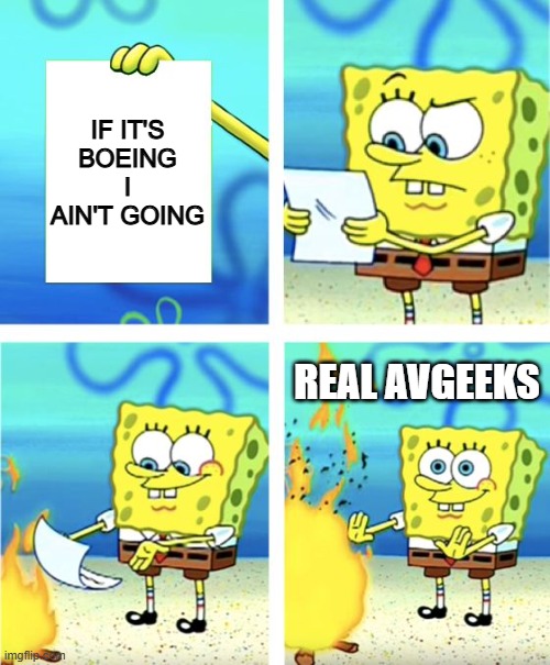 Spongebob Burning Paper | IF IT'S BOEING I AIN'T GOING; REAL AVGEEKS | image tagged in spongebob burning paper | made w/ Imgflip meme maker