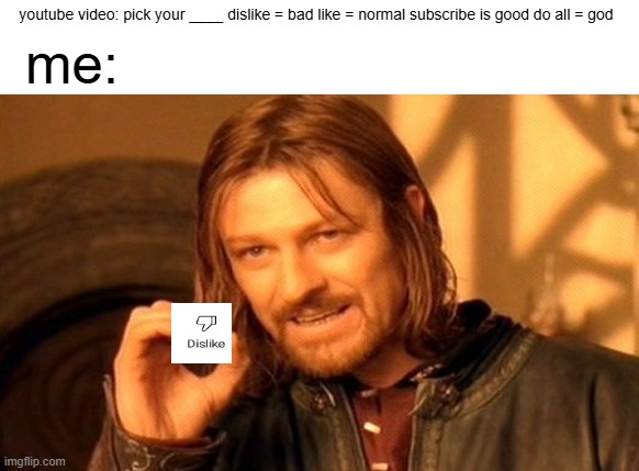 they didnt say anything about disliking | youtube video: pick your ____ dislike = bad like = normal subscribe is good do all = god; me: | image tagged in memes,one does not simply | made w/ Imgflip meme maker