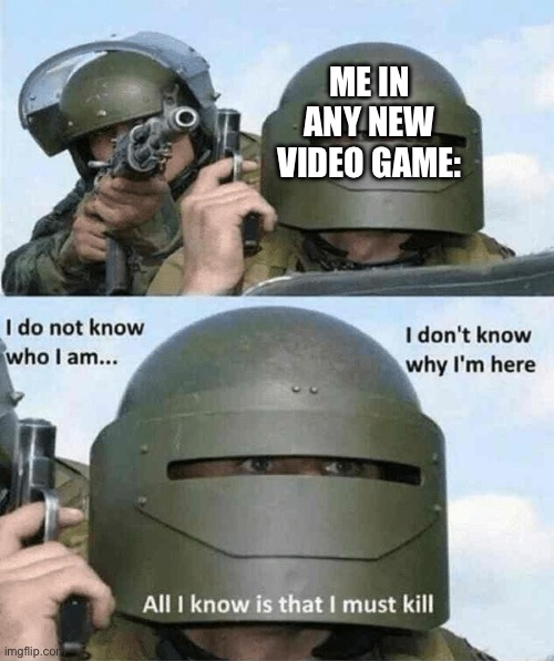 Ded | ME IN ANY NEW VIDEO GAME: | image tagged in i don't know who i am | made w/ Imgflip meme maker