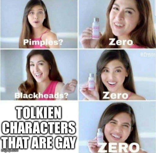 He was a conservative catholic…these characters were not gay | TOLKIEN CHARACTERS THAT ARE GAY | image tagged in pimples zero,memes,just stop,why | made w/ Imgflip meme maker