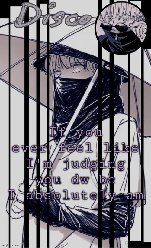 Disco's Inumaki temp | If you ever feel like I'm judging you dw bc I absolutely am | image tagged in disco's inumaki temp | made w/ Imgflip meme maker