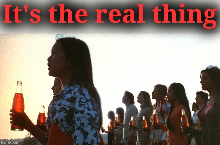It's the real thing | made w/ Imgflip meme maker