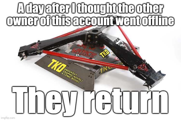 Is this a fucking miracle or what | A day after I thought the other owner of this account went offline; They return | image tagged in son of whyachi | made w/ Imgflip meme maker