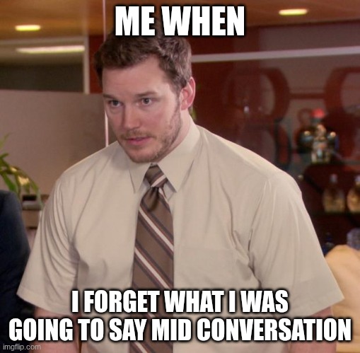Afraid To Ask Andy | ME WHEN; I FORGET WHAT I WAS GOING TO SAY MID CONVERSATION | image tagged in memes,afraid to ask andy | made w/ Imgflip meme maker