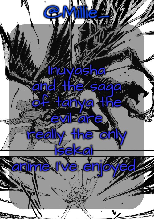 That time I was reincarnated as a slime was decent | Inuyasha and the saga of tanya the evil are really the only isekai  anime I've enjoyed | image tagged in millie's vergil divide's himself dmc announcement template | made w/ Imgflip meme maker