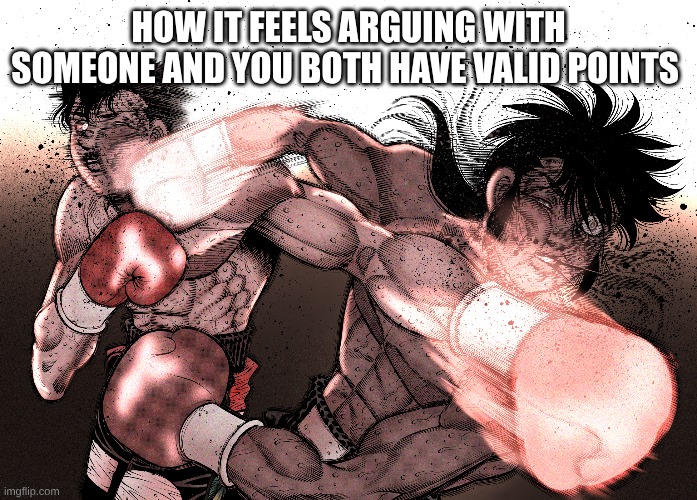 HOW IT FEELS ARGUING WITH SOMEONE AND YOU BOTH HAVE VALID POINTS | made w/ Imgflip meme maker