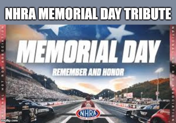 NHRA put out a tribute for Memorial Day !! | NHRA MEMORIAL DAY TRIBUTE | image tagged in sports,racing,open-wheel racing,memorial day,tribute | made w/ Imgflip meme maker
