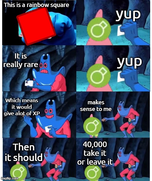 Shape logic (arras.io) | yup; This is a rainbow square; It is really rare; yup; Which means it would give alot of XP; makes sense to me; 40,000
take it or leave it; Then it should | image tagged in patrick not my wallet | made w/ Imgflip meme maker