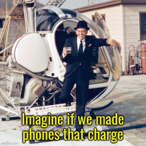 frank sinatra | Imagine if we made
phones that charge | image tagged in frank sinatra | made w/ Imgflip meme maker