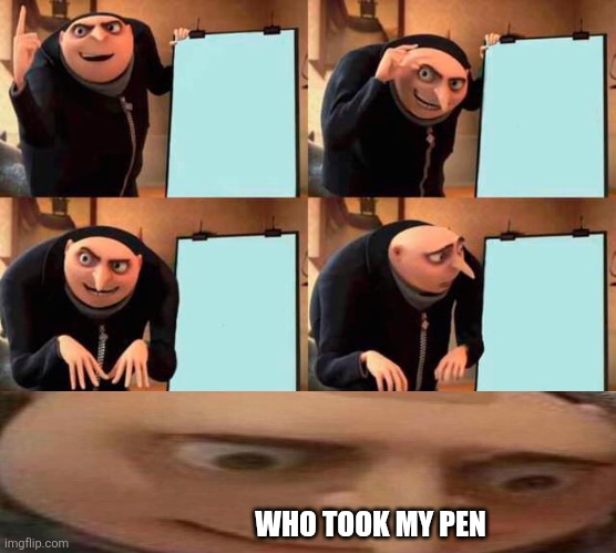My pen! | WHO TOOK MY PEN | image tagged in memes,gru's plan | made w/ Imgflip meme maker