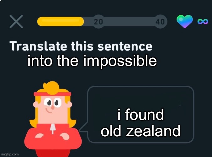 old zealand | into the impossible; i found old zealand | image tagged in translate this sentence | made w/ Imgflip meme maker