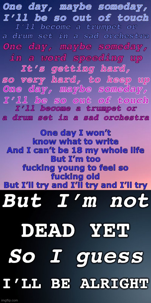 OK Orchestra - AJR | But I’m not; DEAD YET; So I guess; I’LL BE ALRIGHT | image tagged in black gradient | made w/ Imgflip meme maker