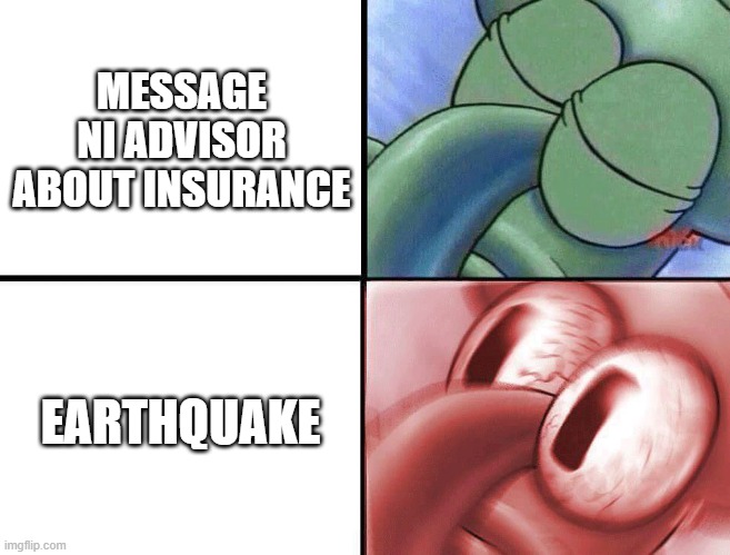 sleeping Squidward | MESSAGE NI ADVISOR ABOUT INSURANCE; EARTHQUAKE | image tagged in sleeping squidward | made w/ Imgflip meme maker