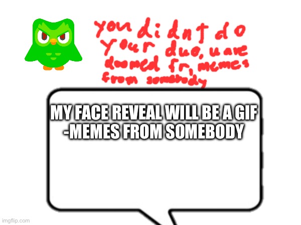 face reveal | MY FACE REVEAL WILL BE A GIF
-MEMES FROM SOMEBODY | image tagged in face reveal | made w/ Imgflip meme maker