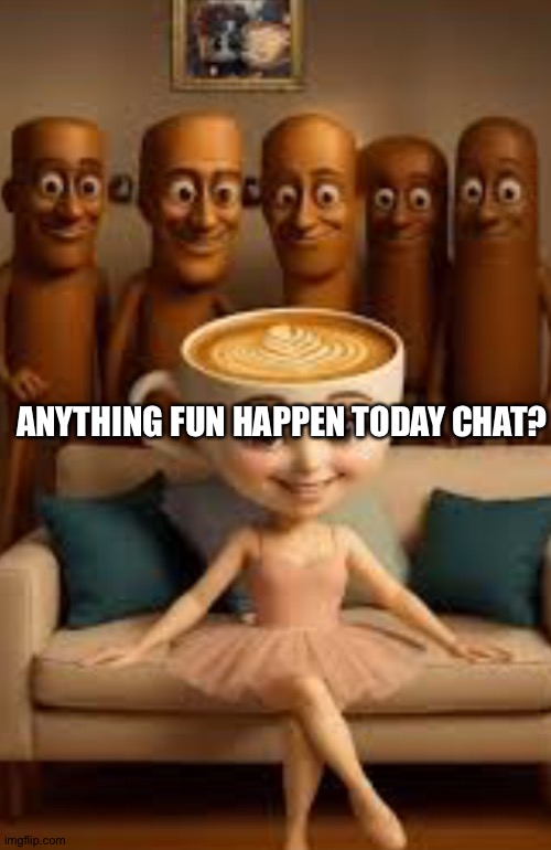 You | ANYTHING FUN HAPPEN TODAY CHAT? | image tagged in you | made w/ Imgflip meme maker