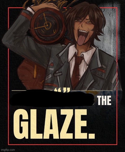 There’s no limit to the Glaze | image tagged in there s no limit to the glaze | made w/ Imgflip meme maker