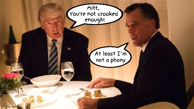 Trump the phony | Mitt, 
You're not crooked
 enough! At least I'm 
not a phony. | image tagged in trump the phony,mitt romney donald trump,trump univrsity,trump vet charity scam,mexico will pay,biggest liar | made w/ Imgflip meme maker