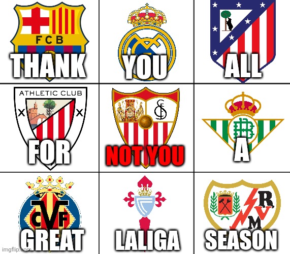 So true LaLiga meme (Tag a Sevilla fan) | ALL; YOU; THANK; A; FOR; NOT YOU; GREAT; LALIGA; SEASON | image tagged in laliga,barcelona,real madrid,atletico,sevilla,spain | made w/ Imgflip meme maker
