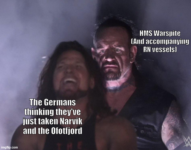 Warspite shows up at Narvick | HMS Warspite
(And accompanying RN vessels); The Germans thinking they've just taken Narvik and the Ofotfjord | image tagged in undertaker,royal navy,british,hms warspite,history memes,norway | made w/ Imgflip meme maker