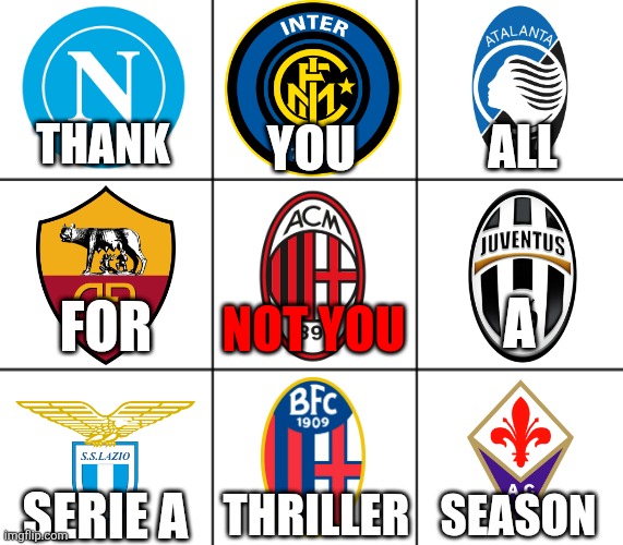 tag an AC Milan fan :V | THANK; YOU; ALL; FOR; A; NOT YOU; SERIE A; THRILLER; SEASON | image tagged in serie a,calcio,inter,milan,juventus,napoli | made w/ Imgflip meme maker