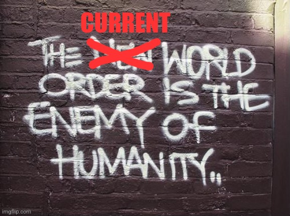 New world order now! | CURRENT | image tagged in new world order,i want it now | made w/ Imgflip meme maker