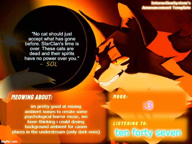Interaction System's Announcement Template v2 | im pretty good at mixing ambient noises to create some psychological horror music, ive been thinking i could desing background ambient for canon places in the understream (only dark ones); :3; ten forty seven | image tagged in interaction system's announcement template v2,heya kid je suis le sans de topic | made w/ Imgflip meme maker