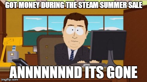 Aaaaand Its Gone | GOT MONEY DURING THE STEAM SUMMER SALE ANNNNNNND ITS GONE | image tagged in memes,aaaaand its gone | made w/ Imgflip meme maker