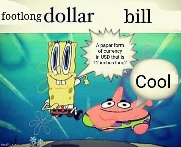 footlong dollar bill | footlong; bill; A paper form of currency in USD that is 12 inches long? Cool | image tagged in 5 dollar foot long | made w/ Imgflip meme maker