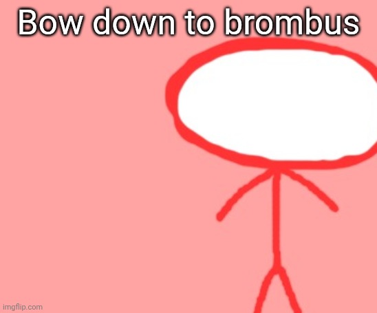 bombus | Bow down to brombus | image tagged in bombus | made w/ Imgflip meme maker