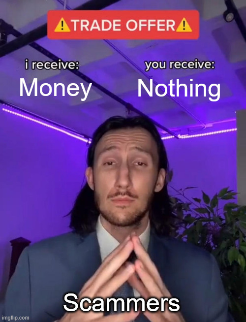 Trade Offer | Money; Nothing; Scammers | image tagged in trade offer | made w/ Imgflip meme maker