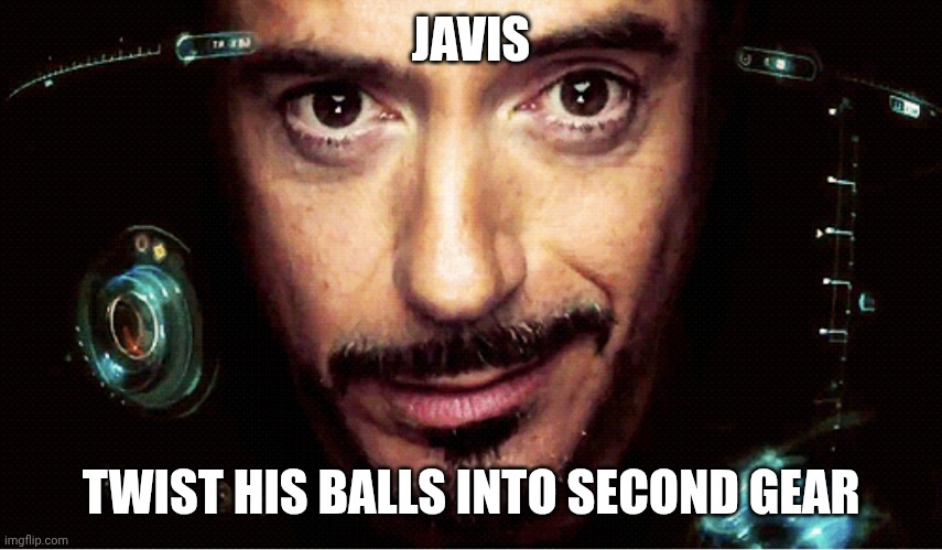Jarvis | JAVIS TWIST HIS BALLS INTO SECOND GEAR | image tagged in jarvis | made w/ Imgflip meme maker