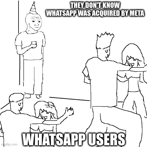WhatsApp they-don't-know whatsapp was acquired by Meta party meme