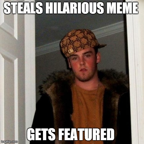 Scumbag Steve Meme | STEALS HILARIOUS MEME  GETS FEATURED | image tagged in memes,scumbag steve,scumbag | made w/ Imgflip meme maker