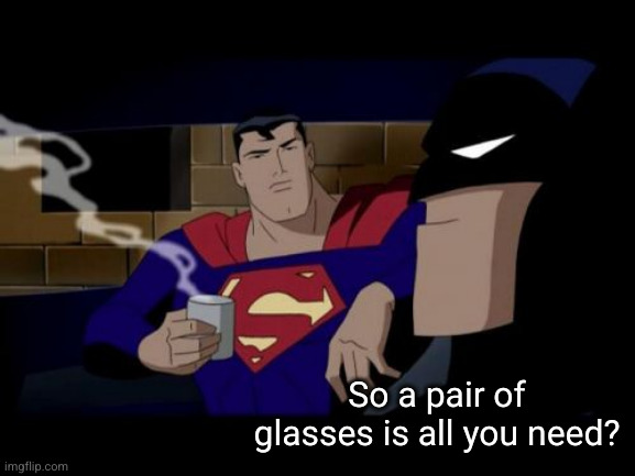 Batman And Superman Meme | So a pair of glasses is all you need? | image tagged in memes,batman and superman | made w/ Imgflip meme maker
